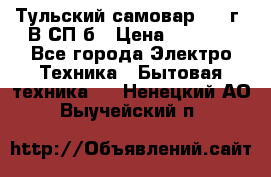 Тульский самовар 1985г. В СП-б › Цена ­ 2 000 - Все города Электро-Техника » Бытовая техника   . Ненецкий АО,Выучейский п.